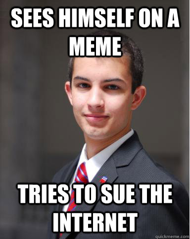 Sees himself on a meme tries to sue the internet  College Conservative