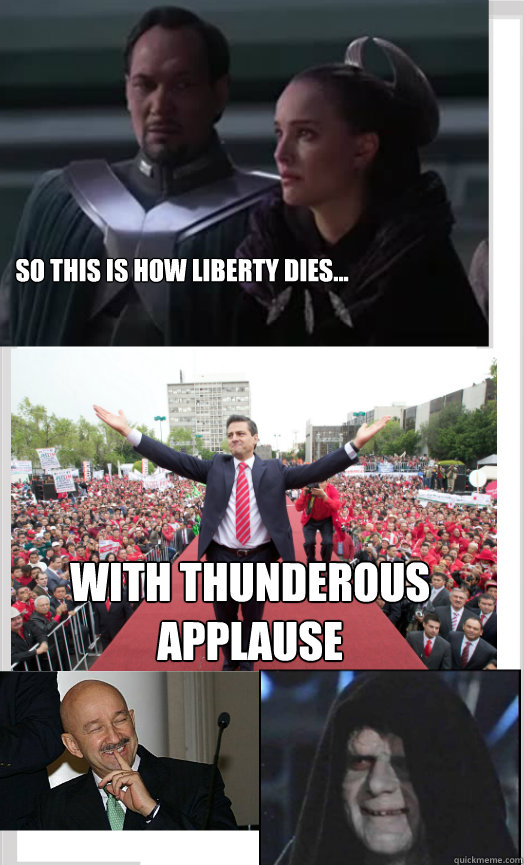 So this is how liberty dies... With thunderous applause
                  - So this is how liberty dies... With thunderous applause
                   Mexicans will get it