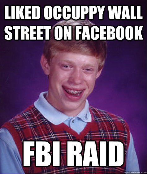 Liked occuppy wall street on facebook fbi raid  Bad Luck Brian