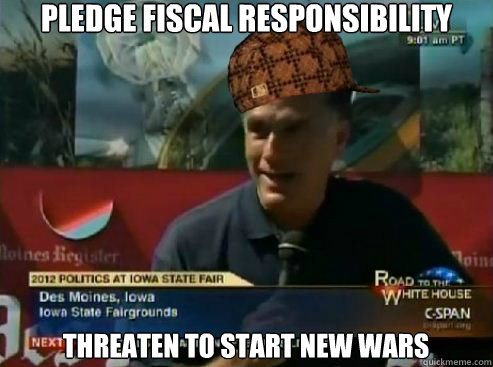 pledge fiscal responsibility threaten to start new wars - pledge fiscal responsibility threaten to start new wars  Misc