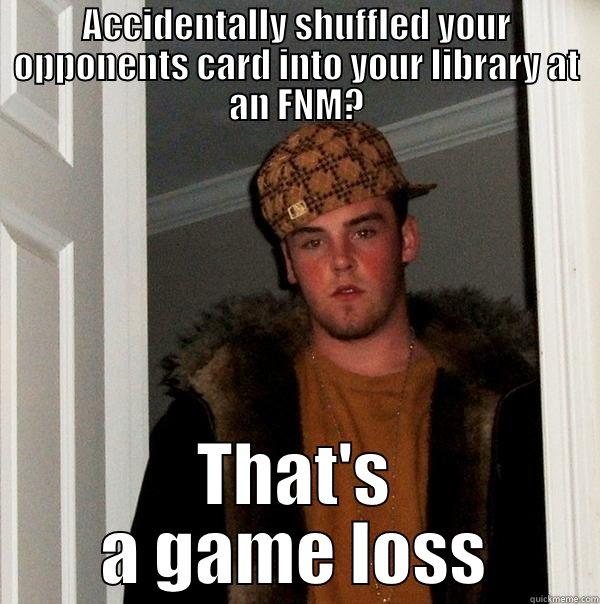 Scumbag Judge - ACCIDENTALLY SHUFFLED YOUR OPPONENTS CARD INTO YOUR LIBRARY AT AN FNM? THAT'S A GAME LOSS Scumbag Steve