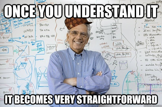 Once you understand it It becomes very straightforward - Once you understand it It becomes very straightforward  Scumbag Engineering Professor