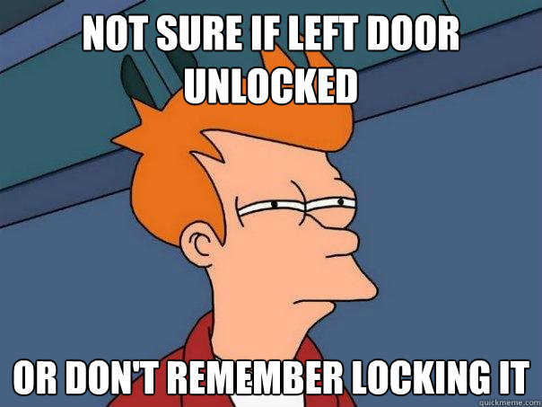 Not sure if left door unlocked or don't remember locking it - Not sure if left door unlocked or don't remember locking it  Futurama Fry