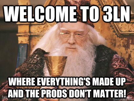 Welcome to 3LN Where everything's made up and the prods don't matter!  Drew Dumbledore