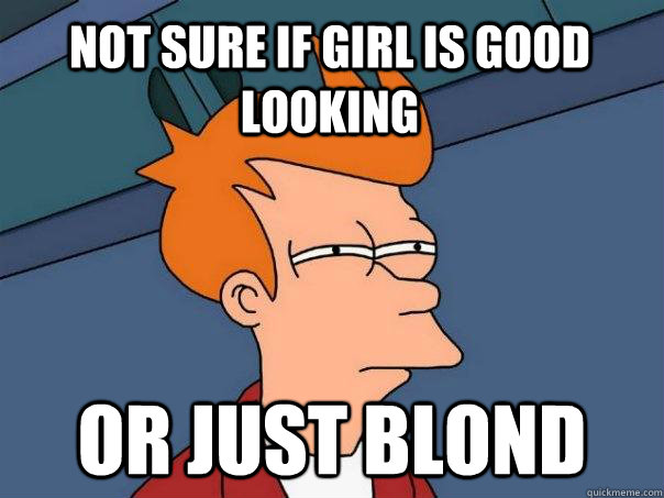 not sure if girl is good looking or just blond  Futurama Fry