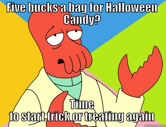 FIVE BUCKS A BAG FOR HALLOWEEN CANDY? TIME TO START TRICK OR TREATING AGAIN Futurama Zoidberg 