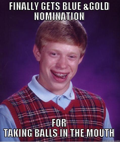 FINALLY GETS BLUE &GOLD NOMINATION FOR TAKING BALLS IN THE MOUTH Bad Luck Brian