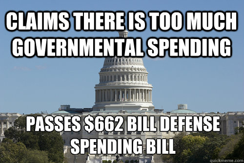 Claims there is too much governmental spending Passes $662 bill defense spending bill  Scumbag Congress