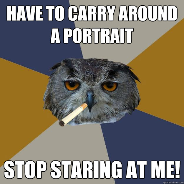 Have to carry around a portrait STOP STARING AT ME! - Have to carry around a portrait STOP STARING AT ME!  Art Student Owl