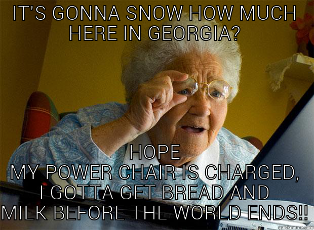 IT'S GONNA SNOW HOW MUCH HERE IN GEORGIA? HOPE MY POWER CHAIR IS CHARGED, I GOTTA GET BREAD AND MILK BEFORE THE WORLD ENDS!! Grandma finds the Internet