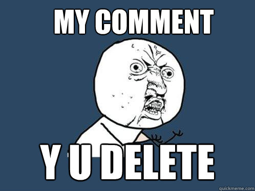 my comment y u delete - my comment y u delete  Y U No