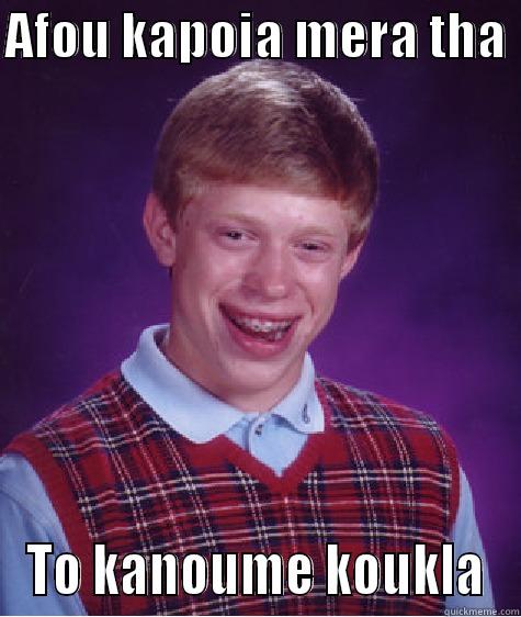 AFOU KAPOIA MERA THA  TO KANOUME KOUKLA Bad Luck Brian