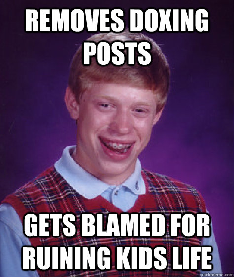 removes doxing posts gets blamed for ruining kids life - removes doxing posts gets blamed for ruining kids life  Bad Luck Brian