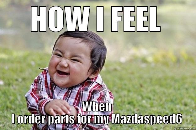 HOW I FEEL WHEN I ORDER PARTS FOR MY MAZDASPEED6 Evil Toddler