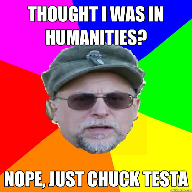 Thought I was in Humanities? Nope, just Chuck Testa - Thought I was in Humanities? Nope, just Chuck Testa  Chuck Testant