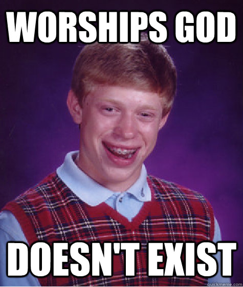 Worships God Doesn't Exist   Bad Luck Brian