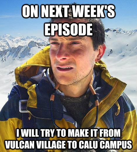 On next week's episode I will try to make it from Vulcan Village to CalU Campus - On next week's episode I will try to make it from Vulcan Village to CalU Campus  Bear Grylls