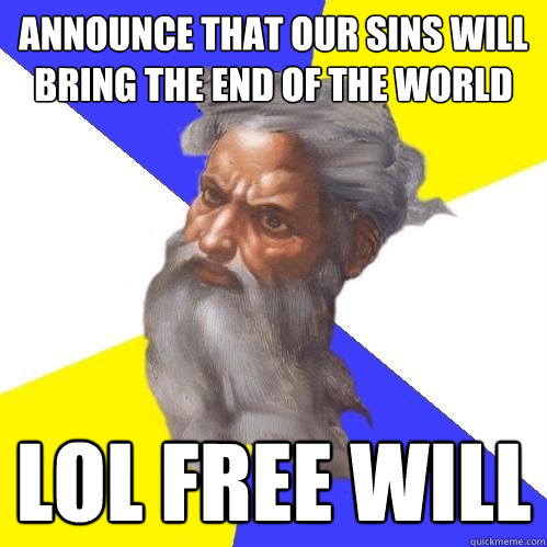 Announce that our sins will bring the end of the world LOL Free will  Advice God