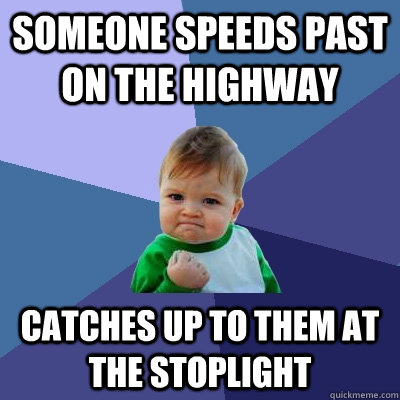 Someone speeds past on the highway Catches up to them at the stoplight  Success Kid