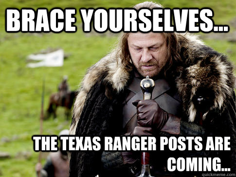 Brace yourselves... The Texas Ranger posts are coming...  Eddard Stark