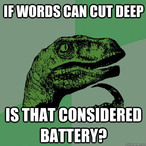if words can cut deep is that considered battery?  Philosoraptor