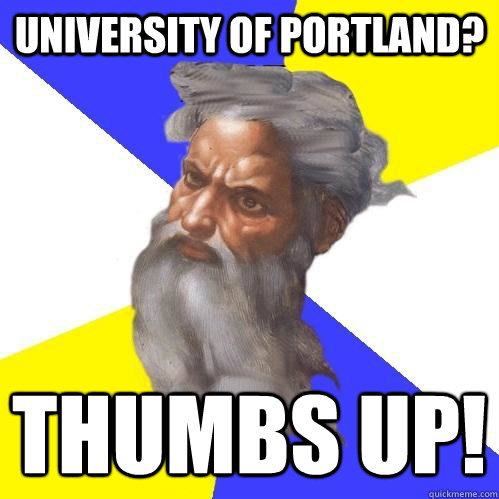 University of Portland? Thumbs Up!  Advice God