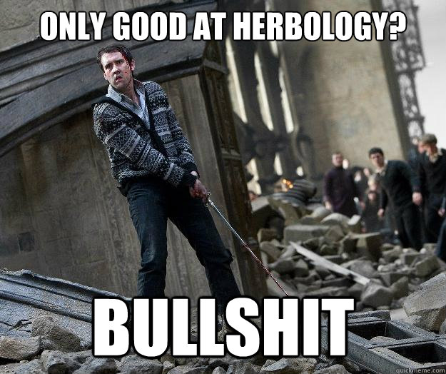 ONLY GOOD AT HERBOLOGY? BULLSHIT - ONLY GOOD AT HERBOLOGY? BULLSHIT  Bloody Longbottom