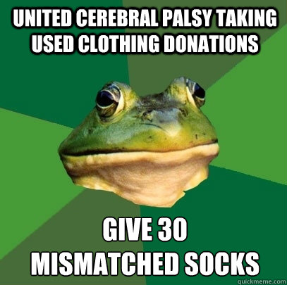 united cerebral palsy taking used clothing donations give 30 
mismatched socks - united cerebral palsy taking used clothing donations give 30 
mismatched socks  Foul Bachelor Frog