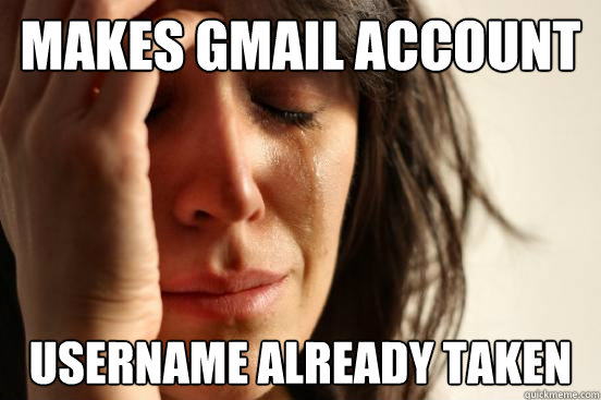 Makes Gmail Account Username already taken  First World Problems