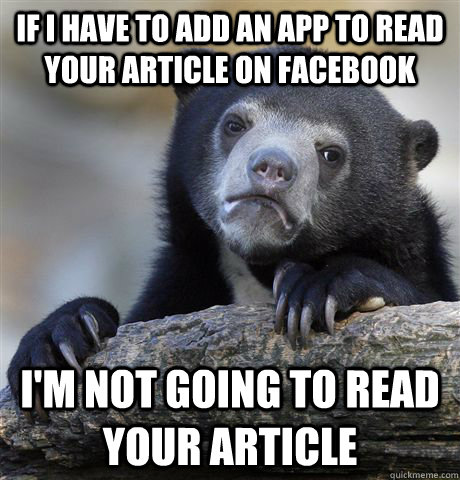 If I have to add an app to read your article on facebook I'm not going to read your article - If I have to add an app to read your article on facebook I'm not going to read your article  Confession Bear