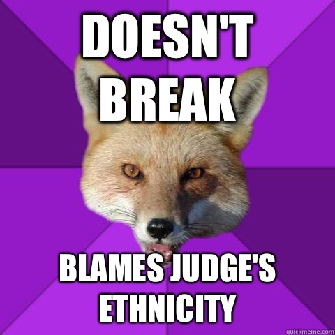 Doesn't break Blames judge's ethnicity  Forensics Fox