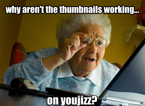 why aren't the thumbnails working... on youjizz?   - why aren't the thumbnails working... on youjizz?    Grandma finds the Internet