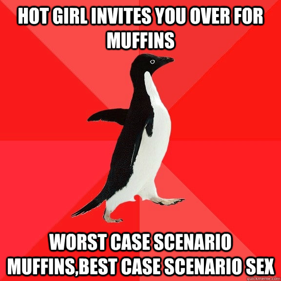 Hot girl invites you over for muffins worst case scenario muffins,best case scenario sex  Socially Awesome Penguin