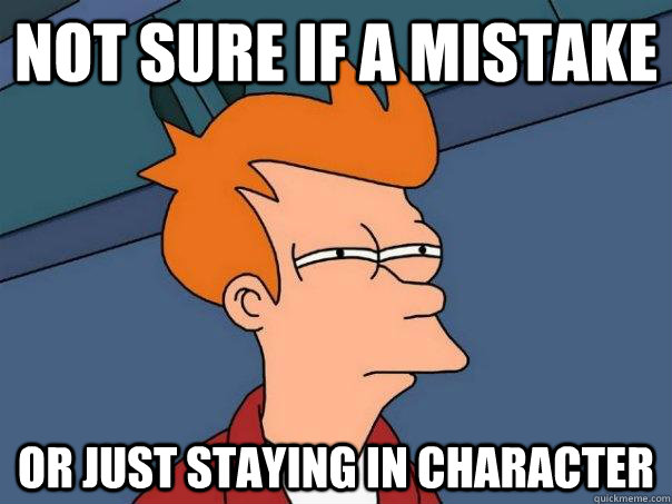 Not sure if a mistake Or just staying in character - Not sure if a mistake Or just staying in character  Futurama Fry