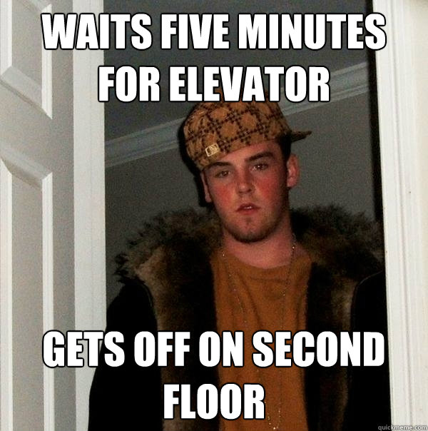 Waits five minutes for elevator gets off on second floor  Scumbag Steve