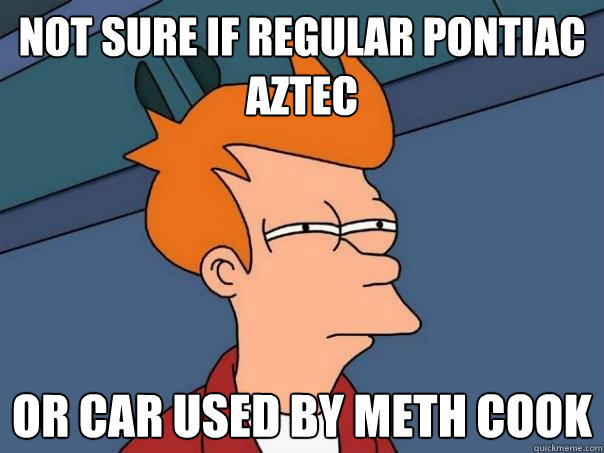 Not sure if regular Pontiac Aztec Or car used by Meth cook  Futurama Fry