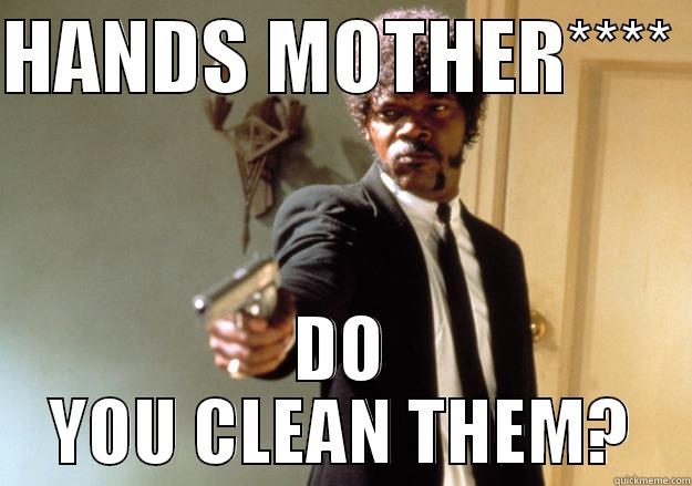 HANDS MOTHER****  DO YOU CLEAN THEM? Samuel L Jackson