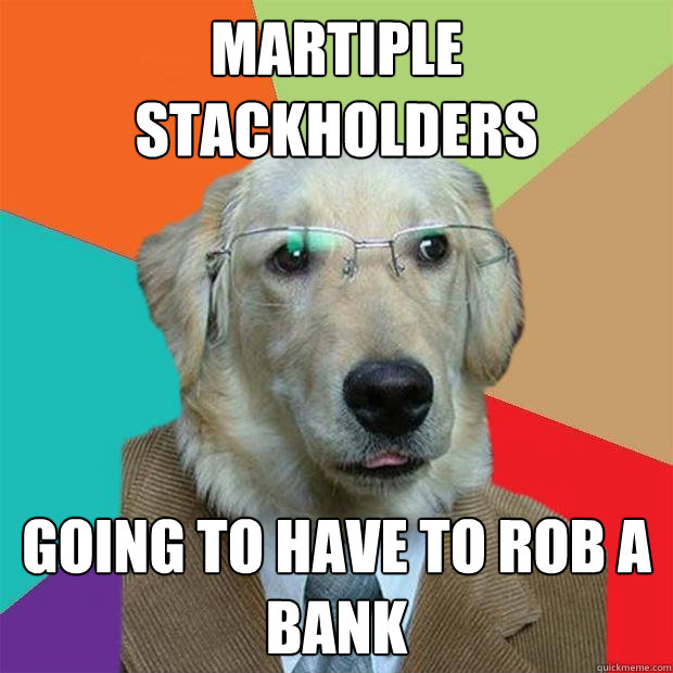 Martiple Stackholders Going to have to rob a bank  Business Dog