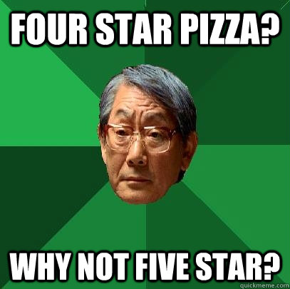 Four star pizza? Why not five star?  High Expectations Asian Father