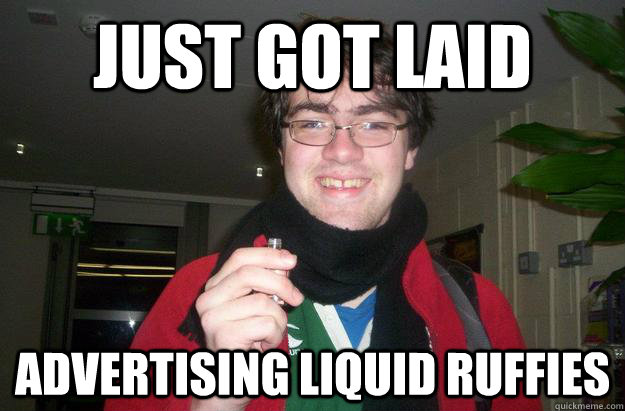 just got laid advertising liquid ruffies - just got laid advertising liquid ruffies  Good Guy osac