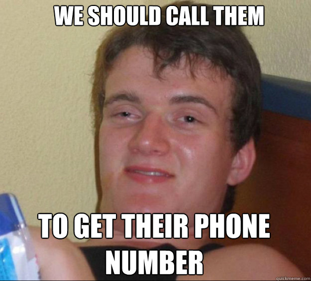 We should call them to get their phone number  10 Guy