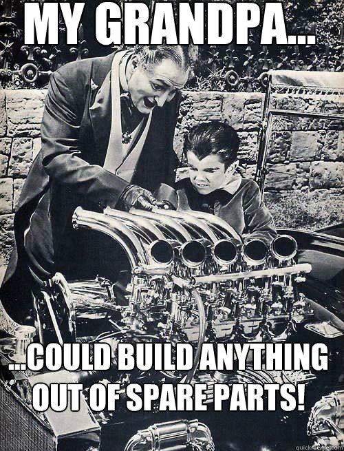 My Grandpa... ...Could build anything out of spare parts!  Munsters