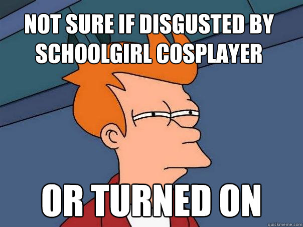 Not sure if disgusted by schoolgirl cosplayer or turned on - Not sure if disgusted by schoolgirl cosplayer or turned on  Futurama Fry