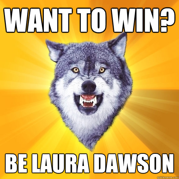 Want to win? BE LAURA DAWSON  Courage Wolf