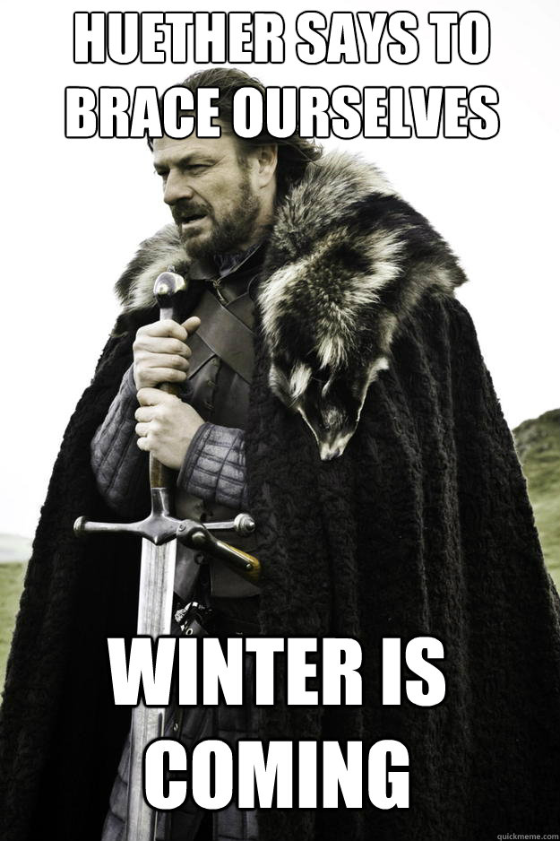 Huether says to Brace ourselves Winter is coming  Winter is coming