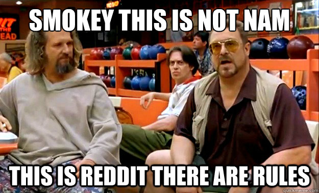 smokey this is not nam this is reddit there are rules - smokey this is not nam this is reddit there are rules  Misc