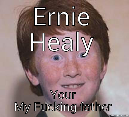 ERNIE HEALY YOUR MY FUCKING FATHER Over Confident Ginger