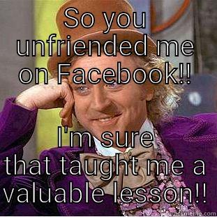 SO YOU UNFRIENDED ME ON FACEBOOK!! I'M SURE THAT TAUGHT ME A VALUABLE LESSON!! Condescending Wonka