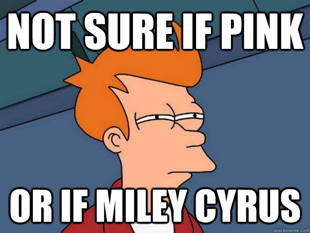 Not sure if pink Or if miley cyrus  Futurama Fry