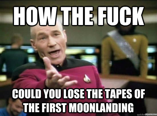 How the fuck Could you lose the tapes of the first moonlanding  Annoyed Picard HD